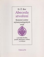 kniha Abeceda stvoření komorní soubor mýtoetymologických esejů : o povstání člověka, jazyků, náboženství, kultury a civilizace, Trigon 1993