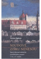 kniha Soudové zisku nenesou spory obyvatel městeček pardubického panství v 16. a 17. století, Matice moravská 2011