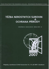 kniha Těžba nerostných surovin a ochrana přírody příspěvky z konference CZ-IALE konané dne 14.-15.9.2007 v Centru ekologických aktivit Sluňákov v Horce nad Moravou, Česká republika, Lesnická práce pro Českou společnost pro krajinnou ekologii, regionální organizaci CZ-IALE 2007