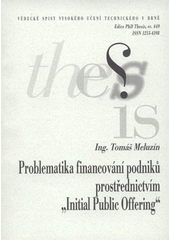 kniha Problematika financování podniků prostřednictvím "Initial Public Offering" = Problems of company financing via "Initial Public Offering" : zkrácená verze Ph.D. Thesis, Vysoké učení technické v Brně 2008