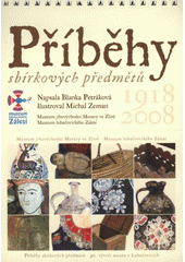 kniha Příběhy sbírkových předmětů 1918-2008, Muzeum jihovýchodní Moravy 2008