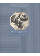 kniha Ovidius v proměnách = Ovid metamorphosed : [Národní galerie v Praze - Sbírka grafiky a kresby, Grafický kabinet, Schwarzenberský palác, 20. dubna - 20. července 2009, Národní galerie  2009