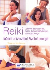 kniha Reiki léčení univerzální životní energií : opětovné sjednocení těla, mysli a ducha prostřednictvím uzdravující energie, Svojtka & Co. 2005