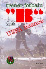 kniha Trenér fotbalu "B" UEFA licence (učební texty pro vzdělávání fotbalových trenérů), Olympia ve spolupráci s Českomoravským fotbalovým svazem 2005