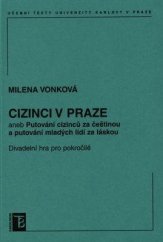 kniha Cizinci v Praze, aneb, Putování cizinců za češtinou a putování mladých lidí za láskou divadelní hra pro pokročilé, Karolinum  2007