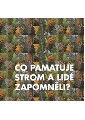 kniha Co pamatuje strom a lidé zapomněli? katalog výstavy k Mezinárodnímu roku lesa 2011, Národní zemědělské muzeum Praha 2011