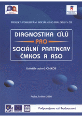 kniha Diagnostika cílů pro sociální partnery ČMKOS a ASO projekt: Posilování sociálního dialogu v ČR, Českomoravská konfederace odborových svazů ve vydavatelství Educa Service 2008