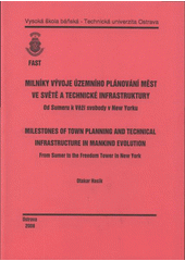 kniha Milníky vývoje územního plánování měst ve světě a technické infrastruktury od Sumeru k Věži svobody v New Yorku = Milestones of town planning and technical infrastructure in mankind evolution : from Sumer to the Freedom Tower in New York, Vysoká škola báňská - Technická univerzita Ostrava 2008