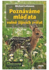 kniha Poznáváme mláďata volně žijících zvířat sledujeme a pozorujeme děti přírody, Víkend  2007