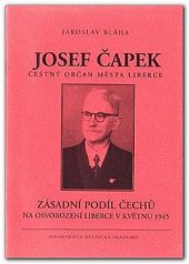 kniha Josef Čapek, čestný občan města Liberce zásadní podíl Čechů na osvobození Liberce v květnu 1945, Masarykova dělnická akademie 2007