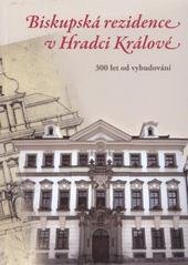 kniha Biskupská rezidence v Hradci Králové [300 let od vybudování], Biskupství královéhradecké 2010