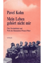 kniha Mein Leben gehört nicht mir über Persönlichkeit und Werk des Humanisten Přemysl Pitter, Vitalis 2000