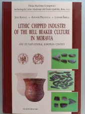 kniha Lithic chipped industry of the Bell Beaker culture in Moravia and its East-Central European context, Polska Akademia Umijetności 2009