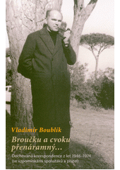 kniha Broučku a cvoku přenáramný.... Duchovní korespondence z let 1946-1974 /se vzpomínkami spolužáků a přátel/, Centrum pro studium demokracie a kultury 1922