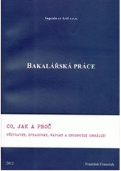 kniha Bakalářská práce co, jak a proč připravit, zpracovat, napsat a zhodnotit (obhájit), Ingenio et Arti 2012