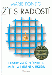 kniha Žít s radostí Ilustrovaný průvodce uměním třídění a úklidu  , Pragma 2018