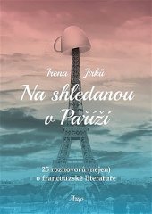 kniha Na shledanou v Paříži 26 rozhovorů (nejen) o francouzské literatuře, Argo 2019