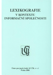 kniha Lexikografie v kontextu informační společnosti sborník příspěvků z pracovního setkání : Praha, 4.-6.6.2007, Ústav pro jazyk český AV ČR 2008