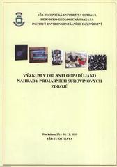 kniha Výzkum v oblasti odpadů jako náhrady primárních surovinových zdrojů workshop, 25.-26.11.2010 VŠB-TU Ostrava, Vysoká škola báňská - Technická univerzita Ostrava 2010