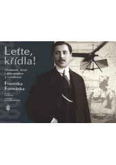 kniha Leťte, křídla! osobnost, život i dílo umělce a vynálezce Františka Formánka, Městské muzeum Česká Třebová 2008