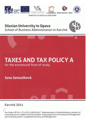 kniha Taxes and tax policy A for the extramural form of study, Silesian University in Opava, School of Business Administration in Karviná 2011