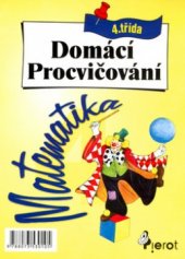 kniha Domácí procvičování matematika : pro 4. třídu ZŠ, Pierot 2004