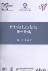 kniha Letní praktický kurz pro učitele fyziky v rámci projektu Otevřená věda Nové Hrady 2010 sborník přednášek : 23.-27. srpna 2010, Konferenční centrum AV ČR v Nových Hradech, SSČ AV ČR ve spolupráci s Ústavem fyzikální chemie J. Heyrovského AV ČR 2010