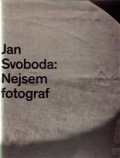 kniha Jan Svoboda: Nejsem fotograf, Moravská galerie 2016