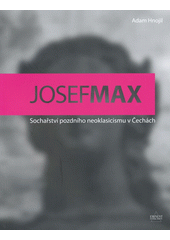 kniha Josef Max sochařství pozdního neoklasicismu v Čechách, Eminent 2008