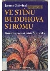 kniha Ve stínu Buddhova stromu posvátná poutní místa Šrí Lanky, Knižní klub 2004