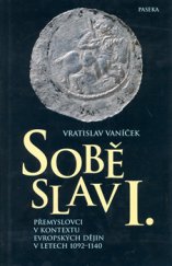 kniha Soběslav I. Přemyslovci v kontextu evropských dějin v letech 1092-1140, Paseka 2007