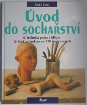 kniha Úvod do sochařství technika práce s hlínou : krok za krokem na 150 vyobrazeních (obrazech a fotografiích), Ikar 1997