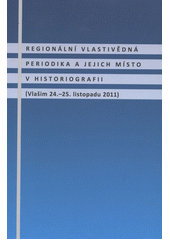 kniha Regionální vlastivědná periodika a jejich místo v historiografii (Vlašim 24.-25. listopadu 2011), Muzeum Podblanicka 2012