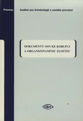 kniha Dokumenty OSN ke korupci a organizovanému zločinu Úmluva OSN proti korupci, Protokol proti nezákonné výrobě střelných zbraní, jejich částí a součástek a munice i proti nezákonnému obchodu s nimi, doplňující Úmluvu OSN proti nadnárodnímu organizovanému zločinu, Institut pro kriminologii a sociální prevenci 2008