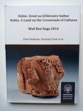 kniha Núbie. Země na křižovatce kultur.  / Nubia. A Land on the Crossroads of Cultures. Wad Ben Naga , Národní muzeum 2014