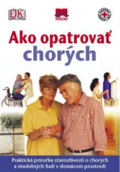 kniha Ako opatrovať chorých praktická príručka starostlivosti o chorých a imobilných ľudí v domácom prostredí, Slovenský Červený kríž 2009