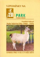 kniha Vzpomínky na zoopark Frýdek Místek  Naše báječná léta 1960 - 1976, s.n. 1996