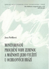 kniha Monitorování proudění vody zeminou a možnosti jeho využití u ochranných hrází = Monitoring of water flow through soil and possibilities of its application in dike : teze habilitační práce, VUTIUM 2010