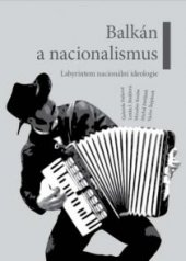 kniha Balkán a nacionalismus labyrintem nacionální ideologie, Porta Balkanica 2012