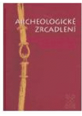 kniha Archeologické zrcadlení = Archaeological reflections, Vlastivědné muzeum v Olomouci, Archeologické centrum 2001