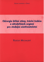 kniha Chirurgie břišní stěny, trávicí trubice a nitrobřišních orgánů pro studující ošetřovatelství, Slezská univerzita, Filozoficko-přírodovědecká fakulta, Ústav ošetřovatelství 2008