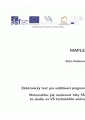 kniha MAPLE elektronický text pro vzdělávací program Matematika: jak motivovat žáky SŠ ke studiu na VŠ technického směru, Vysoké učení technické, Fakulta elektrotechniky a komunikačních technologií, Ústav matematiky 2012