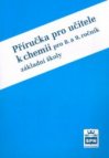 Příručka pro učitele k chemii pro 8. a 9. ročník základní školy a nižší ročníky víceletých gymnázií