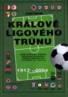 Králové ligového trůnu zemí Koruny české, Československa a České republiky 1912-2004 : [přehled všech ročníků nejvyšších fotbalových soutěží ve faktech a fotografiích]