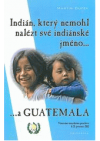 Indián, který nemohl nalézt své indiánské jméno-- --a Guatemala