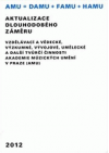 Aktualizace dlouhodobého záměru vzdělávací a vědecké, výzkumné, vývojové, umělecké a další tvůrčí činnosti Akademie múzických umění v Praze (AMU) [pro rok] 2012