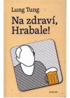 Na zdraví, Hrabale!