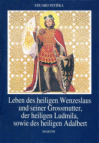 Leben des heiligen Wenzeslaus und seiner Grossmutter, der heiligen Ludmila, sowie des heiligen Adalbert