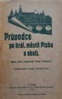 Průvodce po král. městě Písku s popisem polo- a celoden. výletů do okolí i vzdál. míst turist. i histor. významných, spolu obraz sociál., kultur. a národohosp. života v městě a okolí