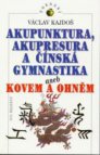 Akupunktura, akupresura a čínská gymnastika, aneb, Kovem a ohněm